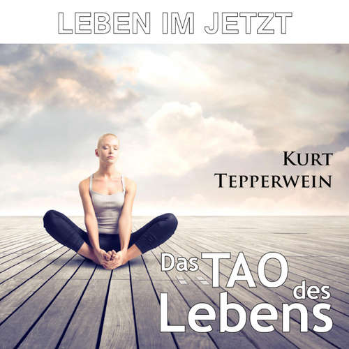 Hoerbuch Leben im Jetzt: Das Tao des Lebens -  - Kurt Tepperwein