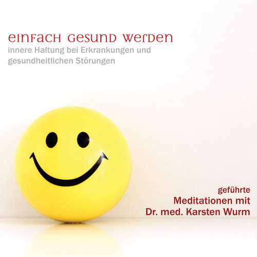 Hoerbuch Einfach gesund werden - innere Haltung bei Erkrankungen und gesundheitlichen Störungen - Dr. Karsten Wurm - Dr. Karsten Wurm