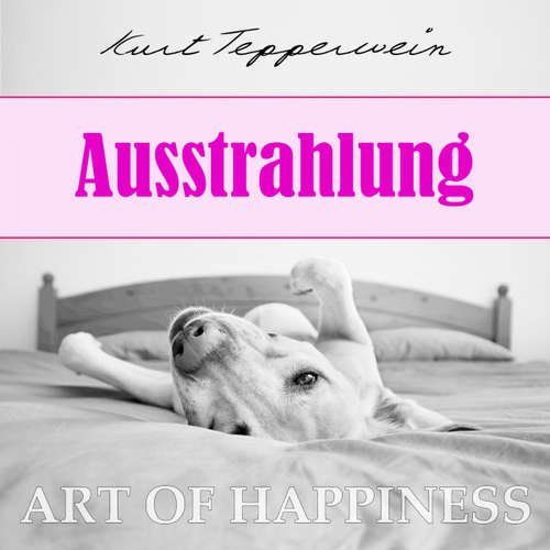 Hoerbuch Art of Happiness: Ausstrahlung - Kurt Tepperwein - Kurt Tepperwein