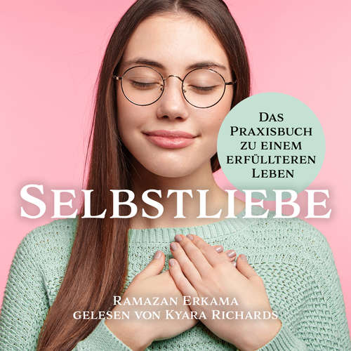 Hoerbuch Selbstliebe Das Praxisbuch zu einem erfüllteren Leben - Ramazan Erkama - Kyara Richards