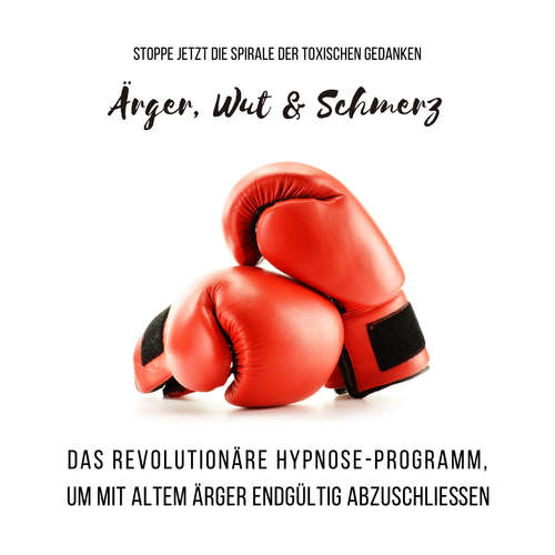 Hoerbuch Ärger, Wut & Schmerz: Stoppe jetzt die Spirale der toxischen Gedanken - Patrick Lynen - Patrick Lynen