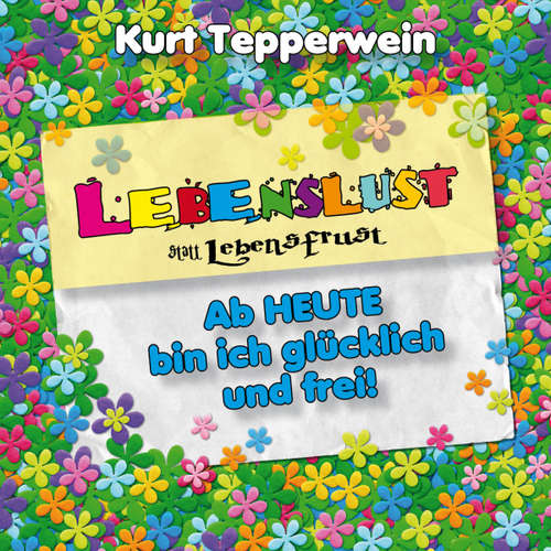 Hoerbuch Lebenslust statt Lebensfrust: Ab heute bin ich glücklich und frei! -  - Kurt Tepperwein