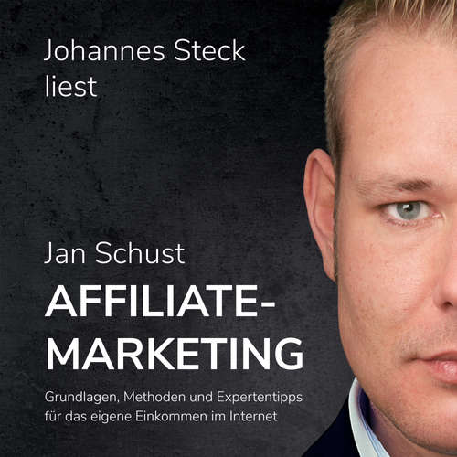 Hoerbuch Affiliate Marketing: Grundlagen, Methoden und Expertentipps für das eigene Einkommen im Internet - Jan Schust - Johannes Steck