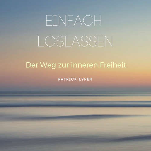 Hoerbuch EINFACH LOSLASSEN: Der Weg zur inneren Freiheit - Patrick Lynen - Patrick Lynen