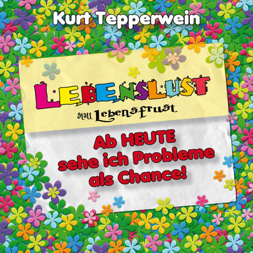 Hoerbuch Lebenslust statt Lebensfrust: Ab heute sehe ich Probleme als Chance! -  - Kurt Tepperwein