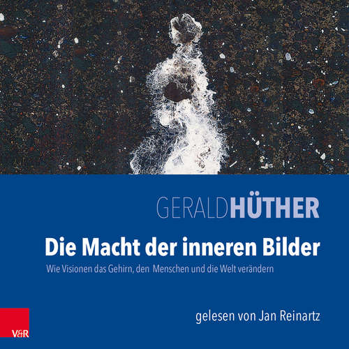 Hoerbuch Die Macht der inneren Bilder - Gerald Hüther - Jan Reinartz