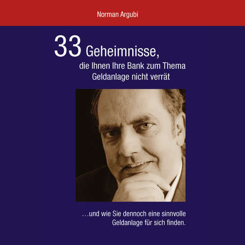 Hoerbuch 33 Geheimnisse, die Ihnen Ihre Bank zum Thema Geldanlage nicht verrät - Norman Argubi - Norman Argubi