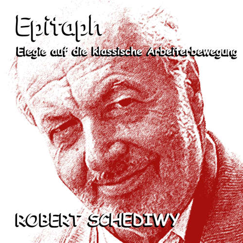 Hoerbuch Epitaph (Elegie auf die klassische Arbeiterbewegung) - Robert Schediwy - Robert Schediwy