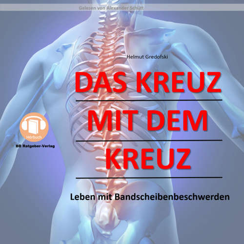 Hoerbuch Das Kreuz mit dem Kreuz - Leben mit Bandscheibenbeschwerden - Helmut Gredofski - Alexander Schütt