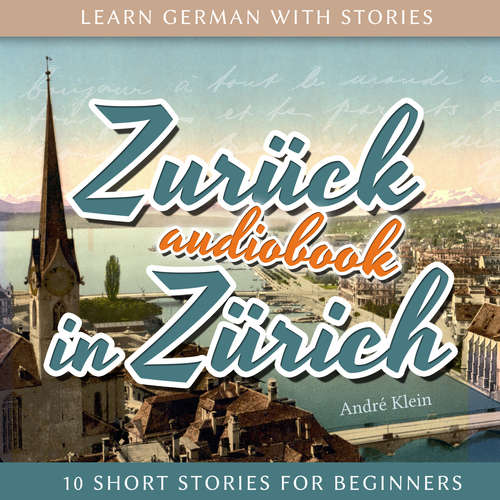 Hoerbuch Learn German with Stories: Zurück in Zürich - 10 Short Stories for Beginners - André Klein - André Klein