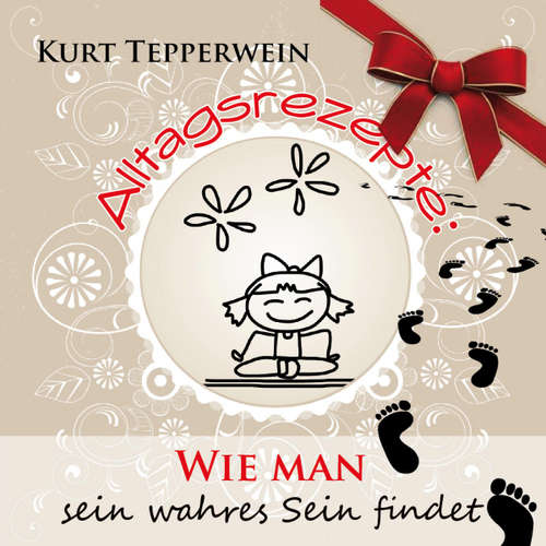 Hoerbuch Alltagsrezepte: Wie man sein wahres Sein findet - - Kurt Tepperwein