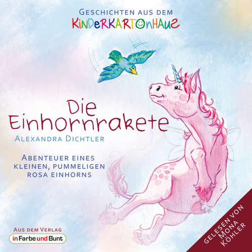 Hoerbuch Die Einhornrakete - Abenteuer eines kleinen, pummeligen rosa Einhorns - Alexandra Dichtler - Mona Köhler