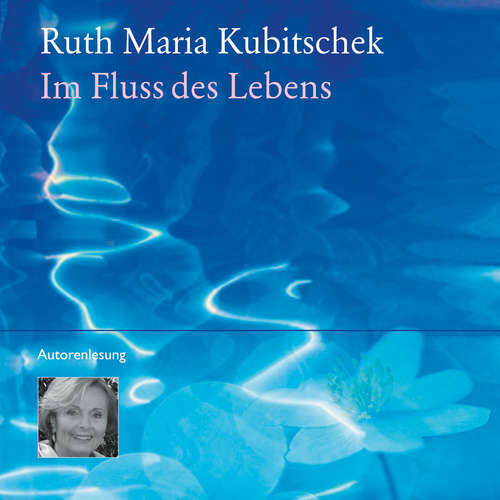 Hoerbuch Im Fluss des Lebens - Ruth M. Kubitschek - Ruth Maria Kubitschek