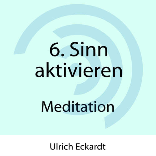 Hoerbuch 6. Sinn aktivieren - Meditation - Ulrich Eckardt - Ulrich Eckardt