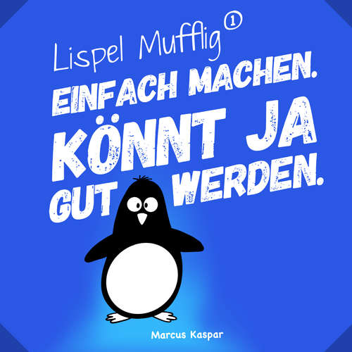 Hoerbuch Lispel Mufflig: Einfach machen. Könnt ja gut werden. - Marcus Kaspar - Marcus Kaspar