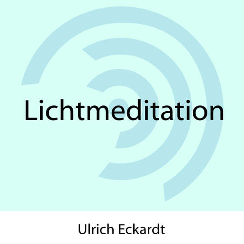 Hoerbuch Lichtmeditation - Ulrich Eckardt - Ulrich Eckardt