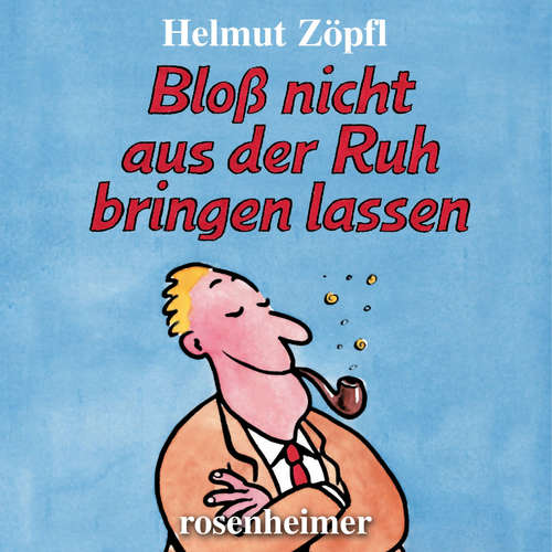 Hoerbuch Bloß nicht aus der Ruh bringen lassen - Helmut Zöpfl - Helmut Zöpfl
