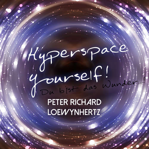 Hoerbuch Hyperspace Yourself! Du bist das Wunder...! - Peter Richard Loewynhertz - Peter Richard Loewynhertz
