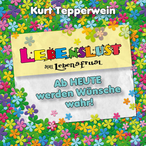 Hoerbuch Lebenslust statt Lebensfrust: Ab heute werden Wünsche wahr! - - Kurt Tepperwein