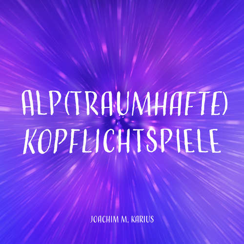 Hoerbuch Alp(traumhafte) Kopflichtspiele - Joachim M. Karius - Joachim M. Karius