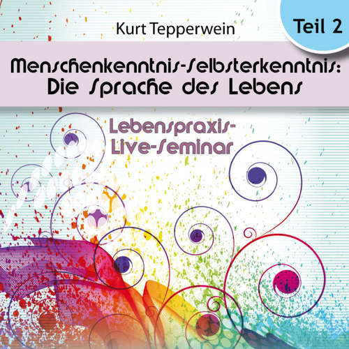 Hoerbuch Lebenspraxis-Live-Seminar: Menschenkenntnis - Selbsterkenntnis: Die Sprache des Lebens - Teil 2 - - Kurt Tepperwein