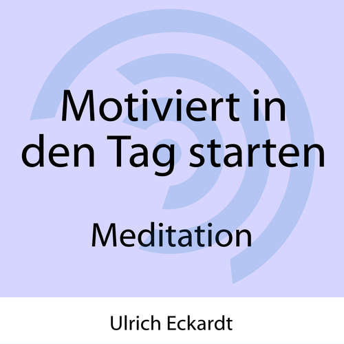Hoerbuch Motiviert in den Tag starten - Meditation - Ulrich Eckardt - Ulrich Eckardt