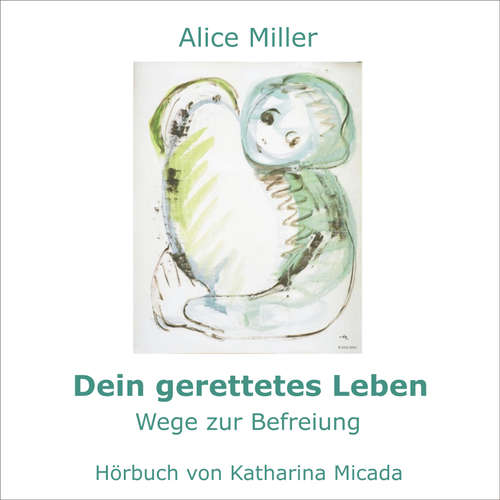 Hoerbuch Dein gerettetes Leben - Alice Miller - Katharina Micada
