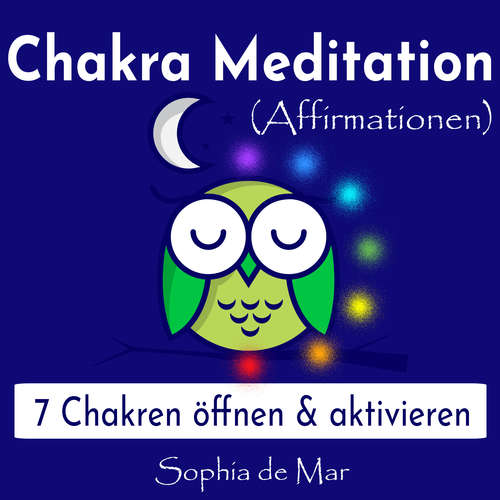 Hoerbuch Chakra Meditation (Affirmationen) - 7 Chakren öffnen & aktivieren - Sophia De Mar - Sophia De Mar