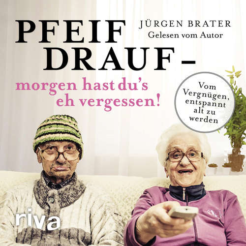 Hoerbuch Pfeif drauf – morgen hast du's eh vergessen! - Jürgen Brater - Jürgen Brater
