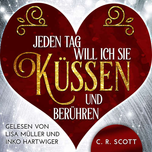 Hoerbuch Jeden Tag will ich sie küssen und berühren - C. R. Scott - Lisa Müller
