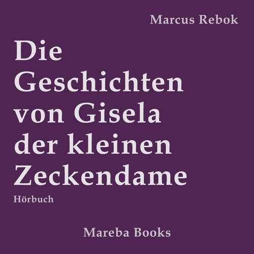 Hoerbuch Die Geschichten von Gisela der kleinen Zeckendame - Marcus Rebok - Marcus Rebok