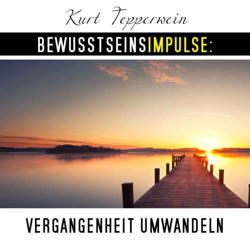 Hoerbuch Bewusstseinsimpulse: Vergangenheit umwandeln - Kurt Tepperwein - Kurt Tepperwein