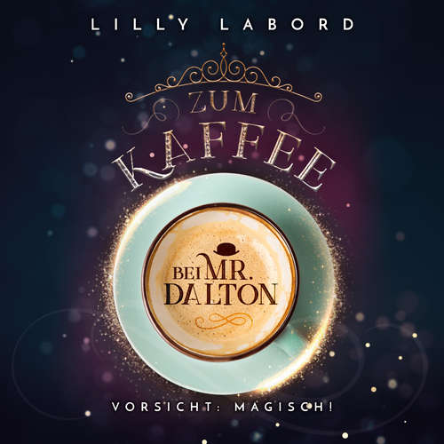 Hoerbuch Zum Kaffee bei Mr. Dalton: Vorsicht: magisch! - Lilly Labord - Constanze Buttmann