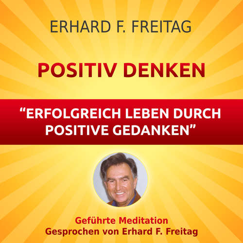 Hoerbuch Positiv denken - Erfolgreich leben durch positive Gedanken - Erhard F. Freitag - Erhard F. Freitag