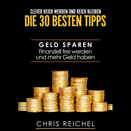 Hoerbuch Clever Reich werden und reich bleiben Die 30 besten Tipps - Chris Reichel - Alexandra-Elena Bork