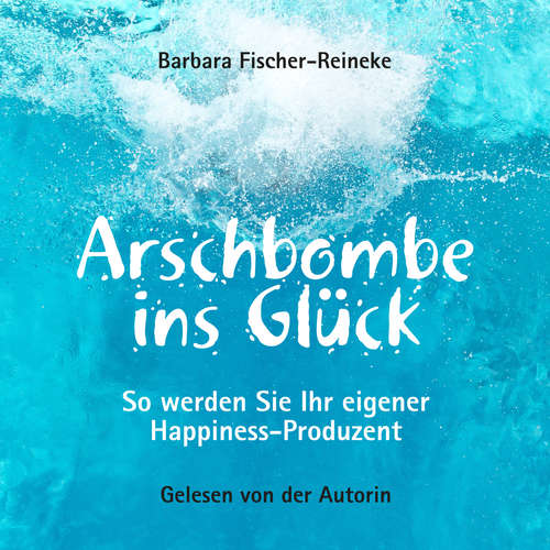 Hoerbuch Arschbombe ins Glück - Barbara Fischer-Reineke - Barbara Fischer-Reineke