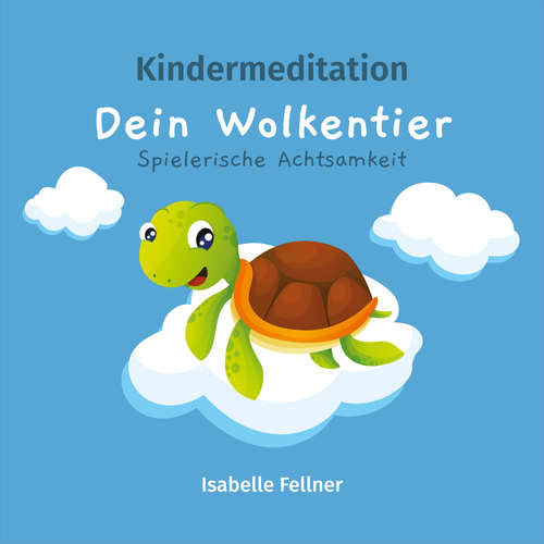 Hoerbuch Kindermeditation - Dein Wolkentier - Spielerische Achtsamkeit - Isabelle Fellner - Isabelle Fellner