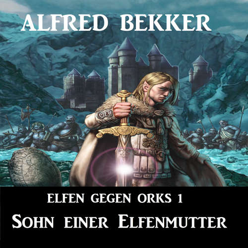 Hoerbuch Elfen gegen Orks 1 - Sohn einer Elfenmutter - Alfred Bekker - Alfred Bekker