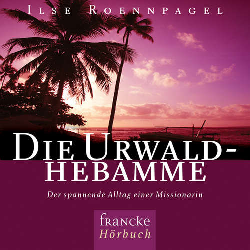 Hoerbuch Die Urwaldhebamme - Ilse Roennpagel - Ilse Roennpagel