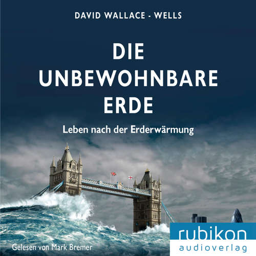 Hoerbuch Die unbewohnbare Erde - Leben nach der Erderwärmung - David Wallace-Wells - Mark Bremer