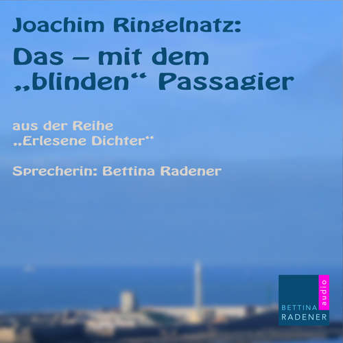 Hoerbuch Das - mit dem "Blinden Passagier" - Joachim Ringelnatz - Bettina Radener