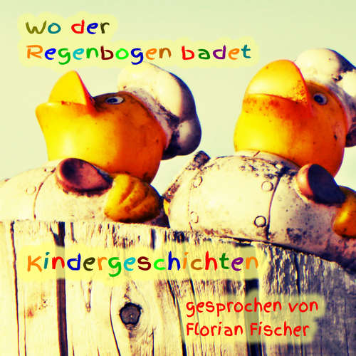 Hoerbuch Wo der Regenbogen badet - Kindergeschichten - Gisela Ilk - Florian Fischer