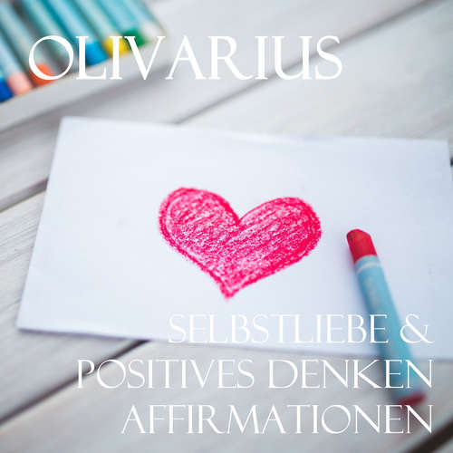 Hoerbuch Selbstliebe & Positives Denken - Affirmationen - Olivarius - Olivarius