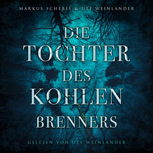 Hoerbuch Die Tochter des Kohlenbrenners - Ute Weinländer - Ute Weinländer