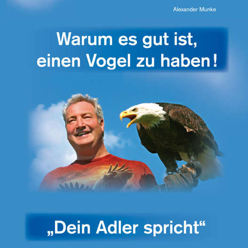 Hoerbuch Warum es gut ist, einen Vogel zu haben - Dein Adler spricht - Alexander Munke - Alexander Munke