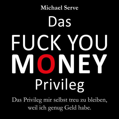 Hoerbuch Das Fuck You Money Privileg - Michael Serve - Michael Serve