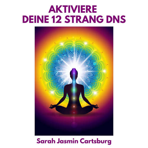 Hoerbuch Aktiviere Deine 12 Strang DNS - Sarah Jasmin Cartsburg - Sarah Jasmin Cartsburg