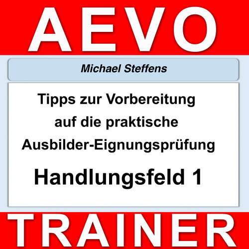 Hoerbuch Tipps zur Vorbereitung auf die praktische Prüfung der Ausbilder-Eignungsprüfung - Michael Steffens - Michael Steffens
