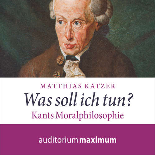 Hoerbuch Was soll ich tun? - Kants Moralphilosophie - Matthias Katzer - Martin Falk Hoerbuch Was soll ich tun? - Kants Moralphilosophie - Matthias Katzer - Martin Falk