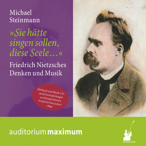 Hoerbuch Sie hätte singen sollen, diese Seele - Friedrich Nietzsches Denken und Musik - Michael Steinmann - Michael Stiller Hoerbuch Sie hätte singen sollen, diese Seele - Friedrich Nietzsches Denken und Musik - Michael Steinmann - Michael Stiller